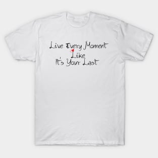 live every moment like it's your last T-Shirt